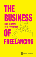 Business of Freelancing, The: How to Thrive as a Freelancer: How to Thrive as a Freelancer
