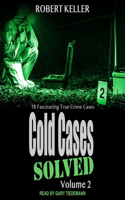 Cold Cases: Solved Volume 2: 18 Fascinating True Crime Cases