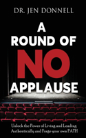 A Round of No Applause: Unlock the Power of Living and Leading Authentically and Forge your own Path