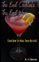 Best Cocktails, The Best Ways (and How To Make Them Better)