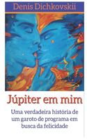 Júpiter em mim: Uma verdadeira história de um garoto de programa em busca da felicidade