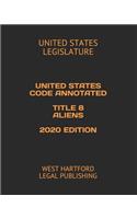 United States Code Annotated Title 8 Aliens 2020 Edition: West Hartford Legal Publishing