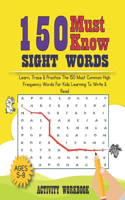 150 Must Know Sight Words Activity Workbook: sight words for kindergarten and preschool kids, Learn, Trace & Practice The 100 Most Common High Frequency Words For Kids Learning To Write & Read.