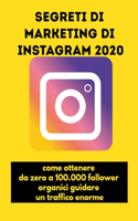 Segreti di marketing di Instagram 2020: come ottenere da zero a 100.000 follower organici, guidare un traffico enorme