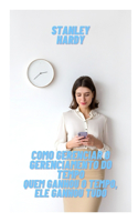 Como gerenciar o gerenciamento do tempo Quem ganhou o tempo, ele ganhou tudo