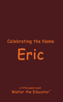 Celebrating the Name Eric: (The Poetry of First Names Book)