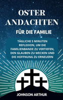 Oster Andachten Für Die Familie: Tägliche 5 Minuten Reflexion, Um Die Familienbande Zu Vertiefen, Den Glauben Zu Wecken Und Die Hoffnung Zu Erneuern