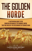 Golden Horde: A Captivating Guide to the European Appanage of the Mongol Empire That Was Ruled by the Descendants of Genghis Khan