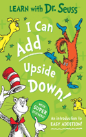 I Can Add Upside Down: An Introduction to Easy Addition!(Learn With Dr. Seuss)