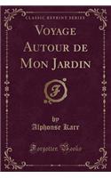 Voyage Autour de Mon Jardin (Classic Reprint)