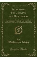 Selections from Irving and Hawthorne: Containing Stories from Irving's the Sketch Book and Hawthorne's Twice Told Tales with Other Sketches and Tales; For Use in Public and High Schools 