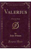 Valerius, Vol. 1: A Roman Story (Classic Reprint)