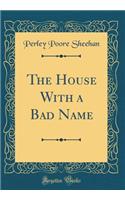 The House with a Bad Name (Classic Reprint)