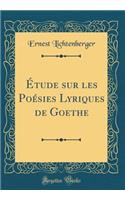 ï¿½tude Sur Les Poï¿½sies Lyriques de Goethe (Classic Reprint)