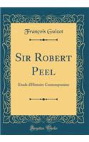 Sir Robert Peel: ï¿½tude d'Histoire Contemporaine (Classic Reprint)