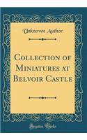 Collection of Miniatures at Belvoir Castle (Classic Reprint)