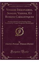 Voyages Imaginaires, Songes, Visions, Et Romans Cabalistiques, Vol. 2: PremiÃ¨re Division de la PremiÃ¨re Classe, Contenant Les Voyages Imaginaires Romanesques (Classic Reprint): PremiÃ¨re Division de la PremiÃ¨re Classe, Contenant Les Voyages Imaginaires Romanesques (Classic Reprint)