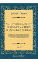An Historical Account of the Life and Reign of David, King of Israel, Vol. 3: Interspersed With Various Conjectures, Digressions, and Disquisitions; In Which (Among Other Things) Mr. Bayle's Criticisms Upon the Conduct and Character of That Prince,