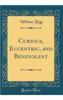 Curious, Eccentric, and Benevolent (Classic Reprint)