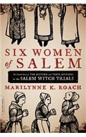 Six Women of Salem: The Untold Story of the Accused and Their Accusers in the Salem Witch Trials