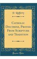 Catholic Doctrine, Proved from Scripture and Tradition (Classic Reprint)