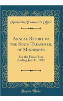 Annual Report of the State Treasurer, of Minnesota: For the Fiscal Year Ending July 31, 1892 (Classic Reprint)