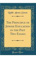 The Principle of Jewish Education in the Past Two Essays (Classic Reprint)