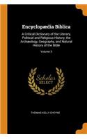 EncyclopÃ¦dia Biblica: A Critical Dictionary of the Literary, Political and Religious History, the ArchÃ¦ology, Geography, and Natural History of the Bible; Volume 3