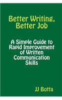 Better Writing, Better Job: A Simple Guide to Rapid Improvement of Written Communication Skills