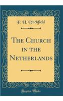 The Church in the Netherlands (Classic Reprint)