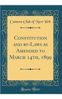 Constitution and by-Laws as Amended to March 14th, 1899 (Classic Reprint)