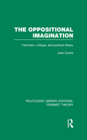 The Oppositional Imagination (RLE Feminist Theory)