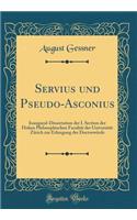 Servius und Pseudo-Asconius: Inaugural-Dissertation der I. Section der Hohen Philosophischen Facultät der Universität Zürich zur Erlangung der Doctorwürde (Classic Reprint)