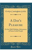 A Day's Pleasure: Or the Half-Holiday Adventures of Some Little People (Classic Reprint)