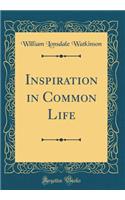 Inspiration in Common Life (Classic Reprint)