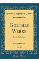 Goethes Werke, Vol. 25: Zweite Abtheilung (Classic Reprint): Zweite Abtheilung (Classic Reprint)