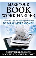 Make Your Book Work Harder: How to Make Use of Multiple Platforms to Make More Money