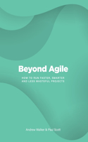 Beyond Agile: How To Run Faster, Smarter and Less Wasteful Projects