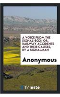 A Voice from the Signal-Box: Or, Railway Accidents and Their Causes: By a Signalman