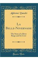 La Belle-Nivernaise: The Story of a River Barge and Its Crew (Classic Reprint): The Story of a River Barge and Its Crew (Classic Reprint)