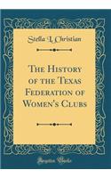 The History of the Texas Federation of Women's Clubs (Classic Reprint)