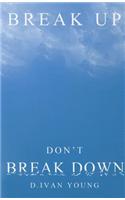 Break Up, Don't Break Down: A Relationship Manual for Surviving Breakups, Separation, and Divorce