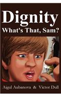 Dignity What's That, Sam?