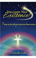 Navigate Your Existence!: 7 Keys to the African American Resurrection(English)