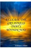 Release The Greatness That's Within You