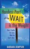 Hardest Part of the Wait is the Weight: Don't Settle for Less. Wait for God's Best.