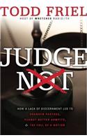 Judge Not: How a Lack of Discernment Led to Drunken Pastors, Peanut Butter Armpits, & the Fall of a Nation