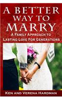 Better Way To Marry: A Family Approach To Lasting Love For Generations