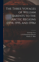 Three Voyages of William Barents to the Arctic Regions (1594, 1595, and 1596) [microform]