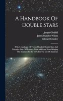 A Handbook Of Double Stars: With A Catalogue Of Twelve Hundred Double Stars And Extensive Lists Of Measures. With Additional Notes Bringing The Measures Up To 1879. For The Use